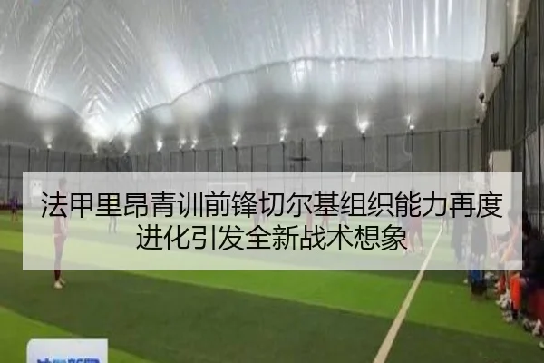 法甲里昂青训前锋切尔基组织能力再度进化引发全新战术想象