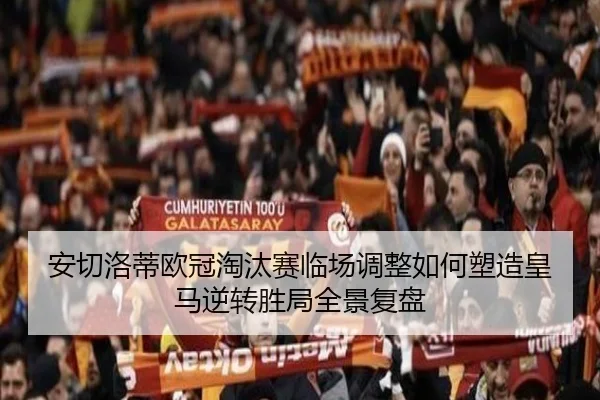 安切洛蒂欧冠淘汰赛临场调整如何塑造皇马逆转胜局全景复盘