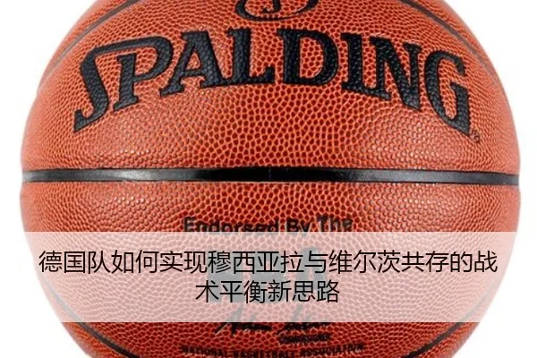 德国队如何实现穆西亚拉与维尔茨共存的战术平衡新思路