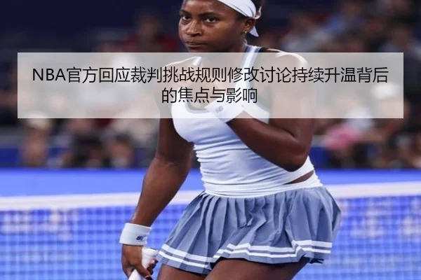 NBA官方回应裁判挑战规则修改讨论持续升温背后的焦点与影响