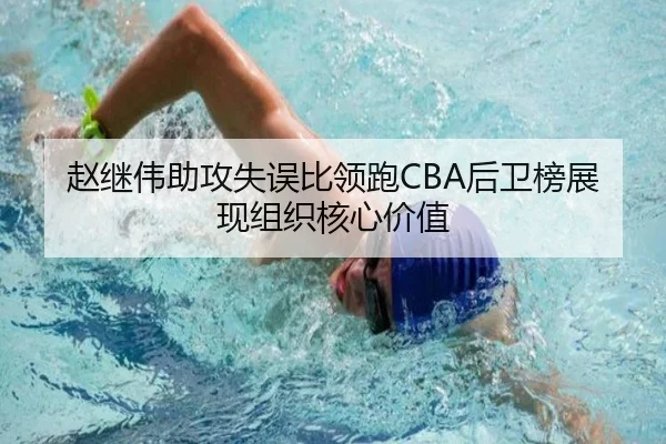 赵继伟助攻失误比领跑CBA后卫榜展现组织核心价值