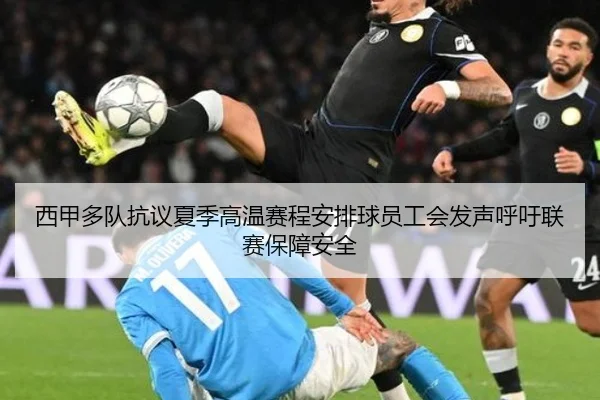 西甲多队抗议夏季高温赛程安排球员工会发声呼吁联赛保障安全